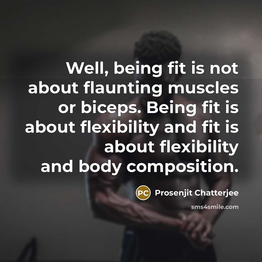 “Well, being fit is not about flaunting muscles or biceps. Being fit is about flexibility and fit is about flexibility and body composition.” quote by Prosenjit Chatterjee