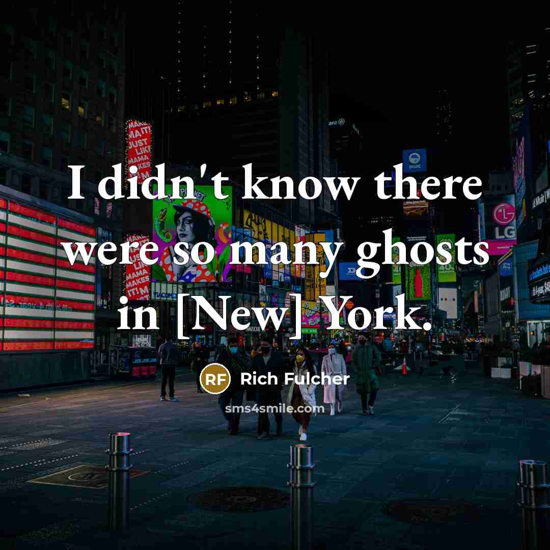 “I didn't know there were so many ghosts in [New] York.” quote by Rich Fulcher