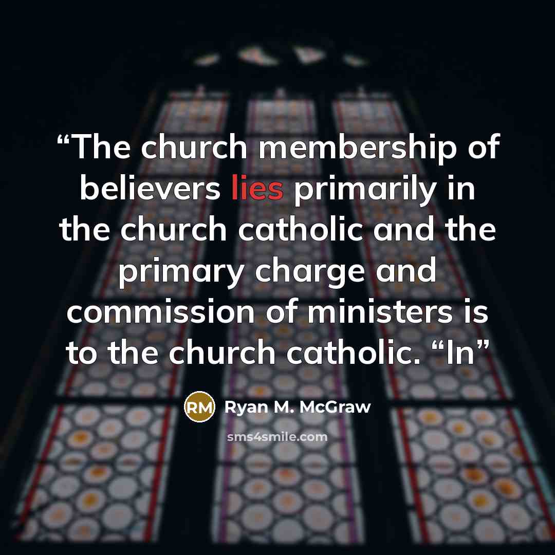 “The church membership of believers lies primarily in the church catholic and the primary charge and commission of ministers is to the church catholic. “In” quote by Ryan M. McGraw