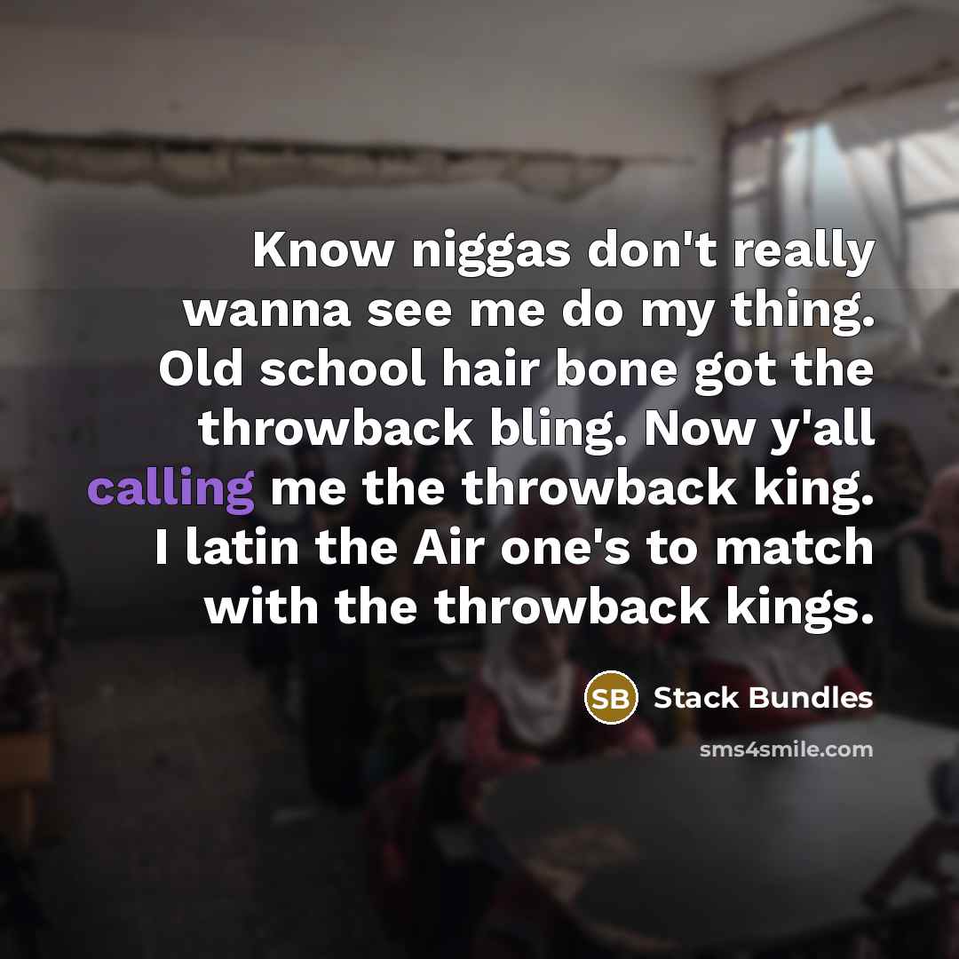 “Know niggas don't really wanna see me do my thing. Old school hair bone got the throwback bling. Now y'all calling me the throwback king. I latin the Air one's to match with the throwback kings.” quote by Stack Bundles