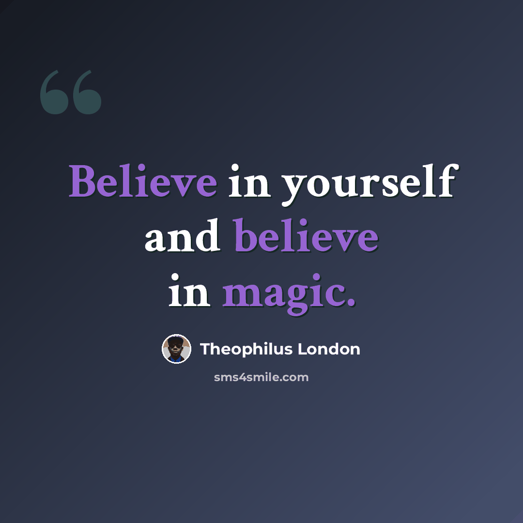 “Believe in yourself and believe in magic.” quote by Theophilus London