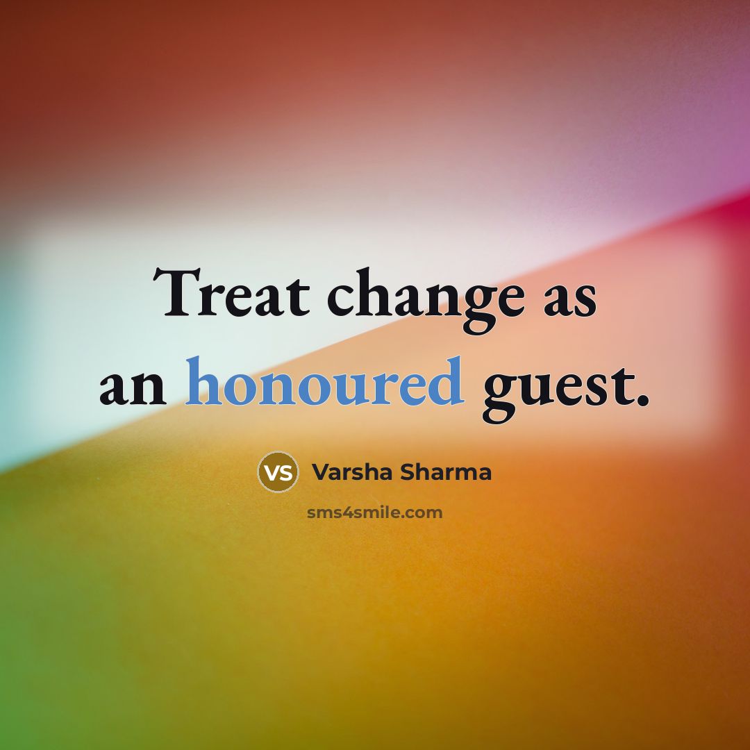 “Treat change as an honoured guest.” quote by Varsha Sharma