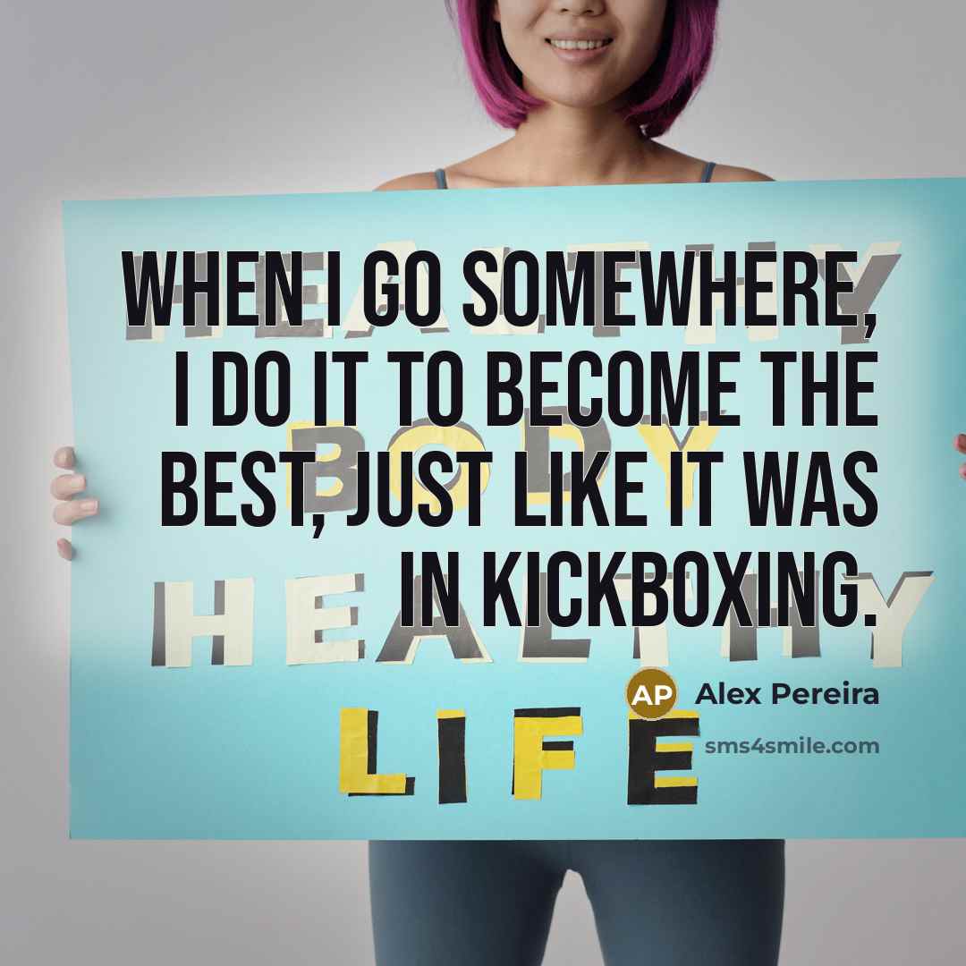 “When I go somewhere, I do it to become the best, just like it was in kickboxing.” quote by Alex Pereira
