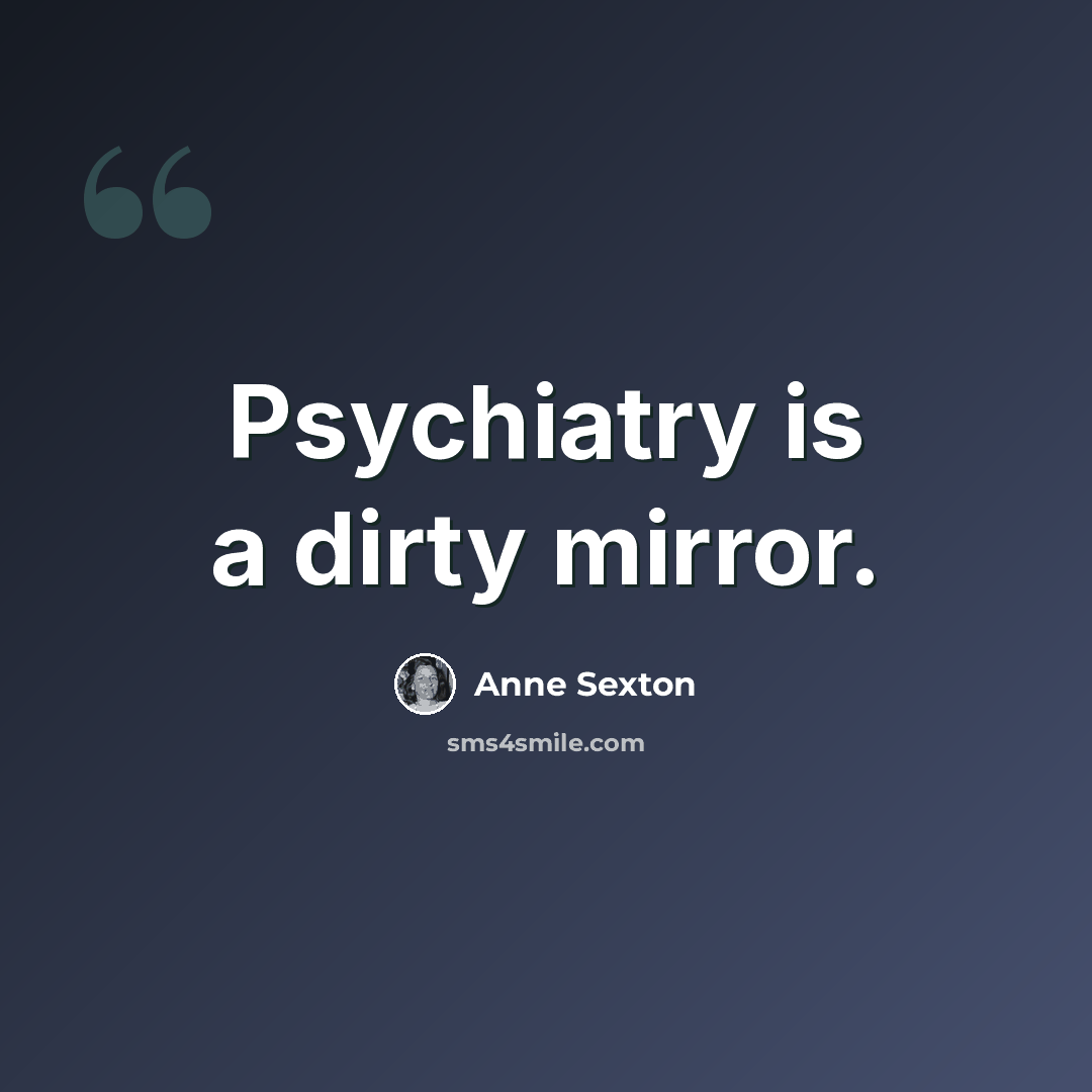 “Psychiatry is a dirty mirror.” quote by Anne Sexton