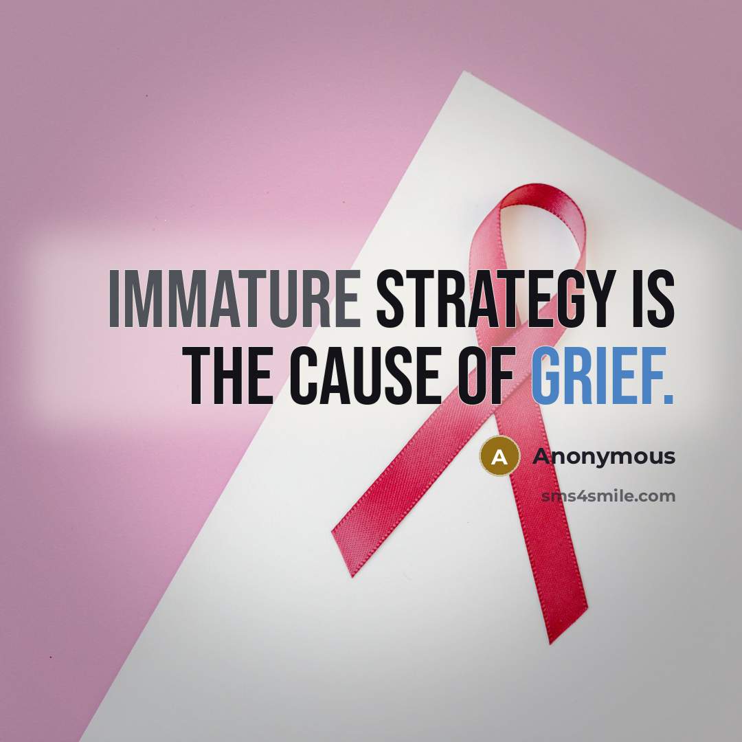 “Immature strategy is the cause of grief.” quote by Anonymous