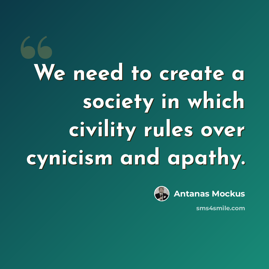 “We need to create a society in which civility rules over cynicism and apathy.” quote by Antanas Mockus