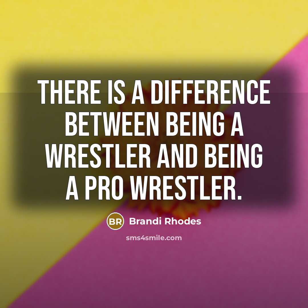 “There is a difference between being a wrestler and being a pro wrestler.” quote by Brandi Rhodes