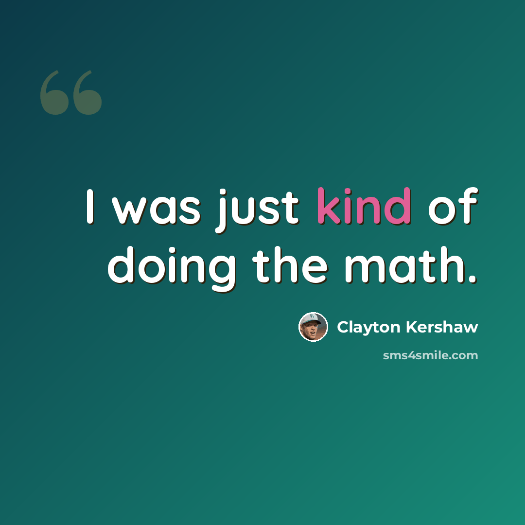 “I was just kind of doing the math.” quote by Clayton Kershaw