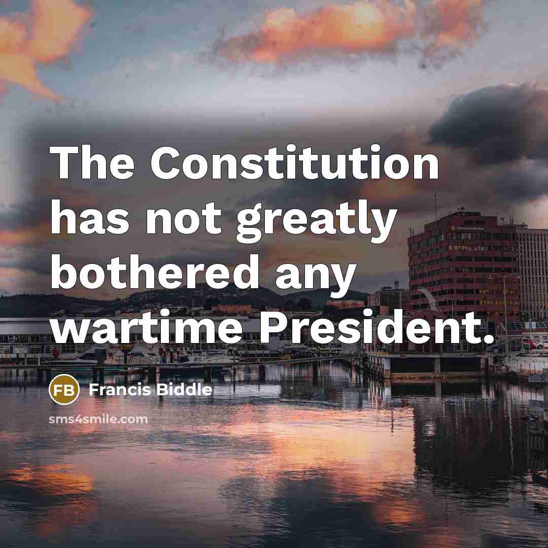 “The Constitution has not greatly bothered any wartime President.” quote by Francis Biddle