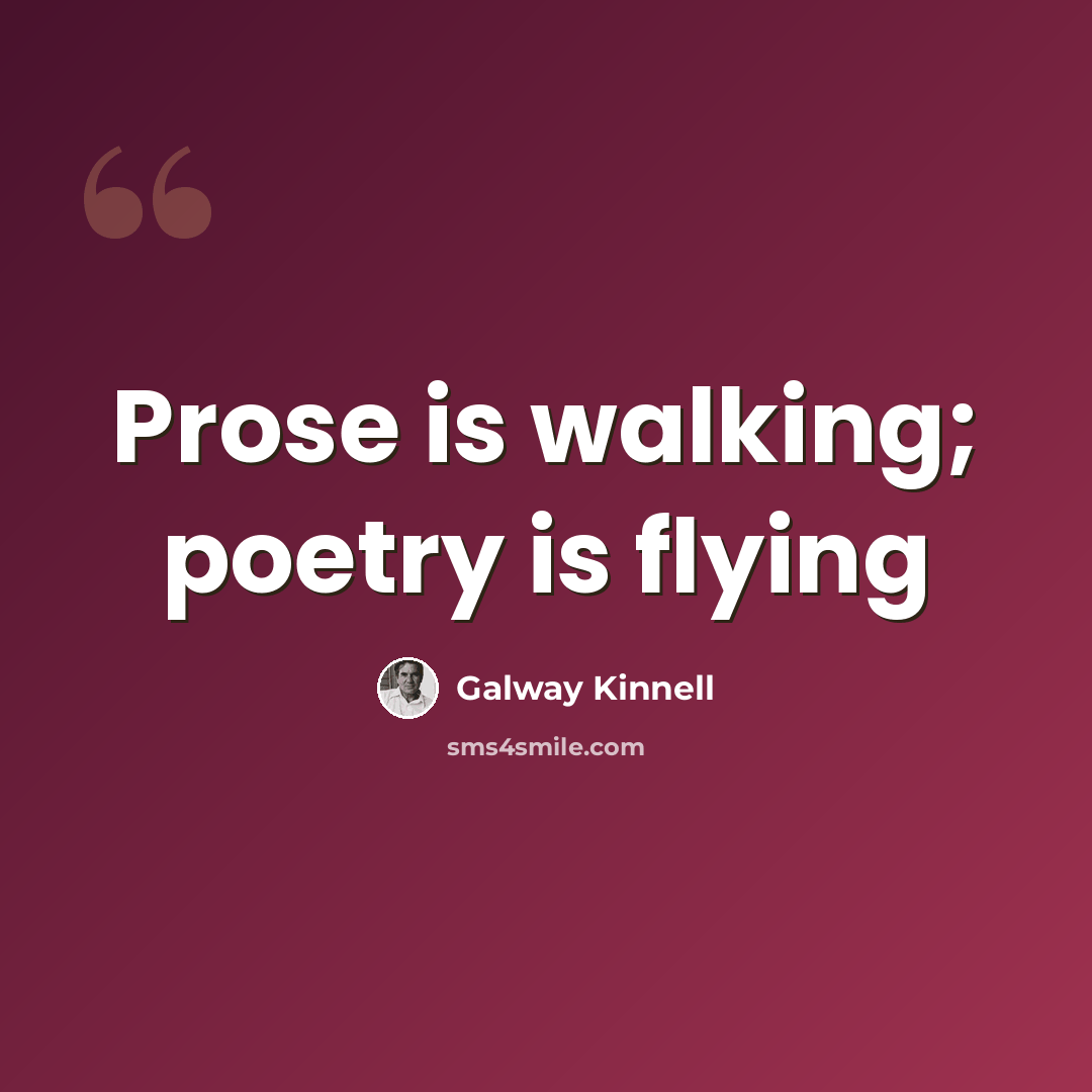 “Prose is walking; poetry is flying” quote by Galway Kinnell
