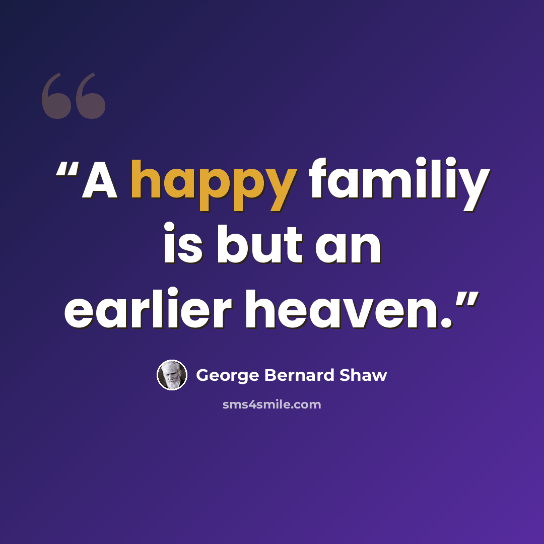 “A happy familiy is but an earlier heaven.” quote by George Bernard Shaw