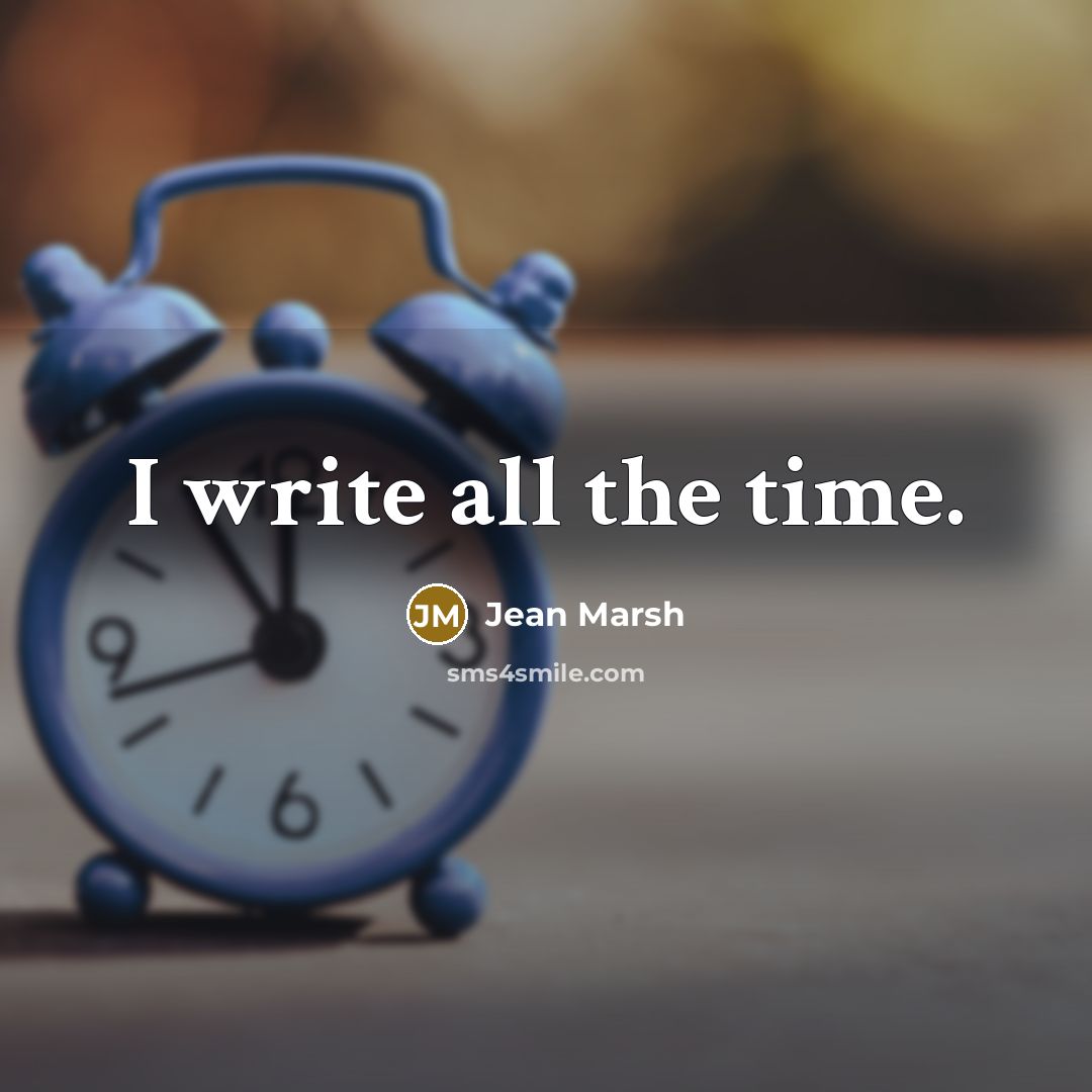“I write all the time.” quote by Jean Marsh