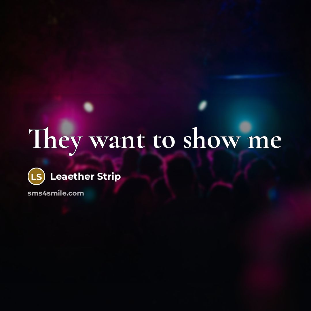 “They want to show me” quote by Leaether Strip