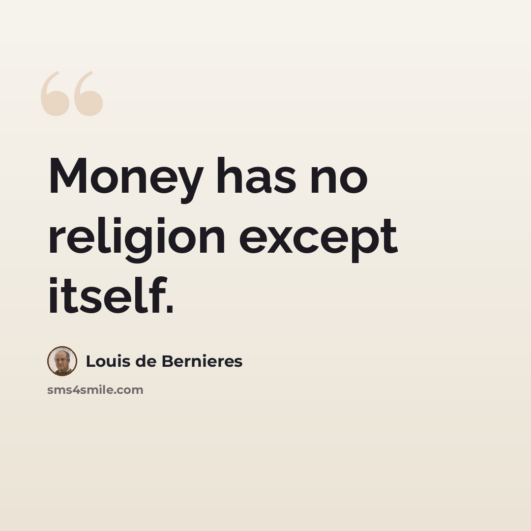 “Money has no religion except itself.” quote by Louis de Bernieres