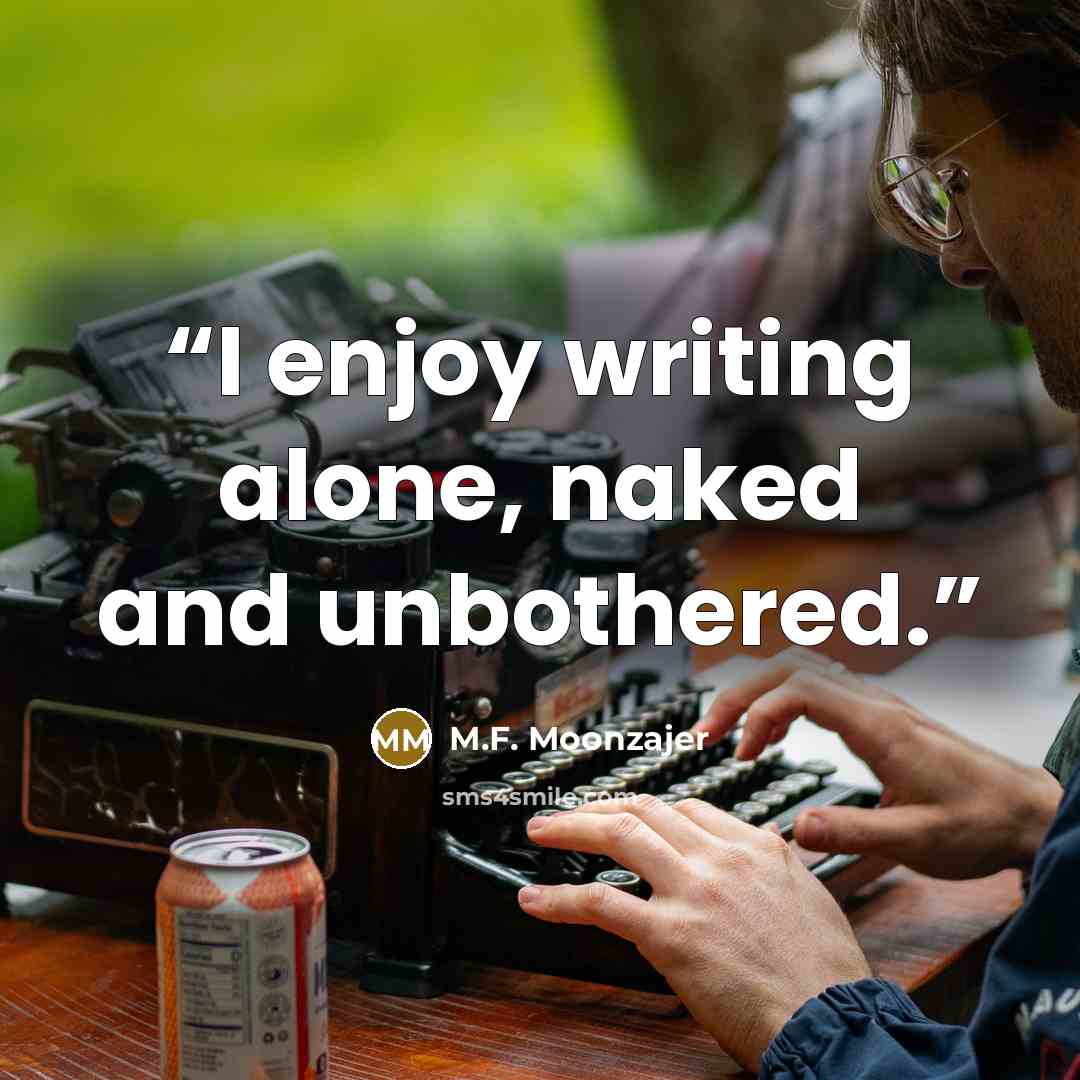 “I enjoy writing alone, naked and unbothered.” quote by M.F. Moonzajer