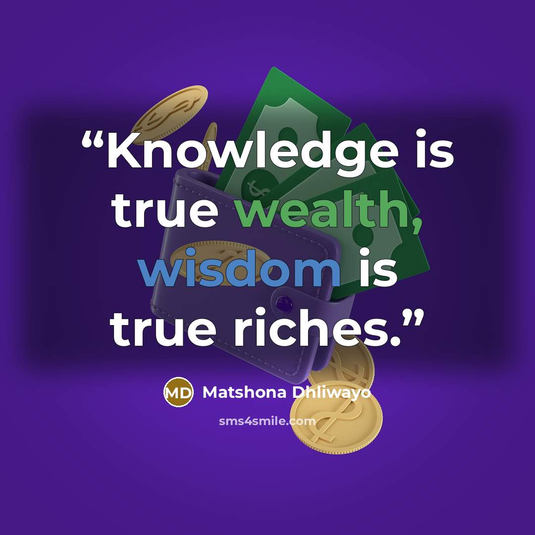 “Knowledge is true wealth, wisdom is true riches.” quote by Matshona Dhliwayo