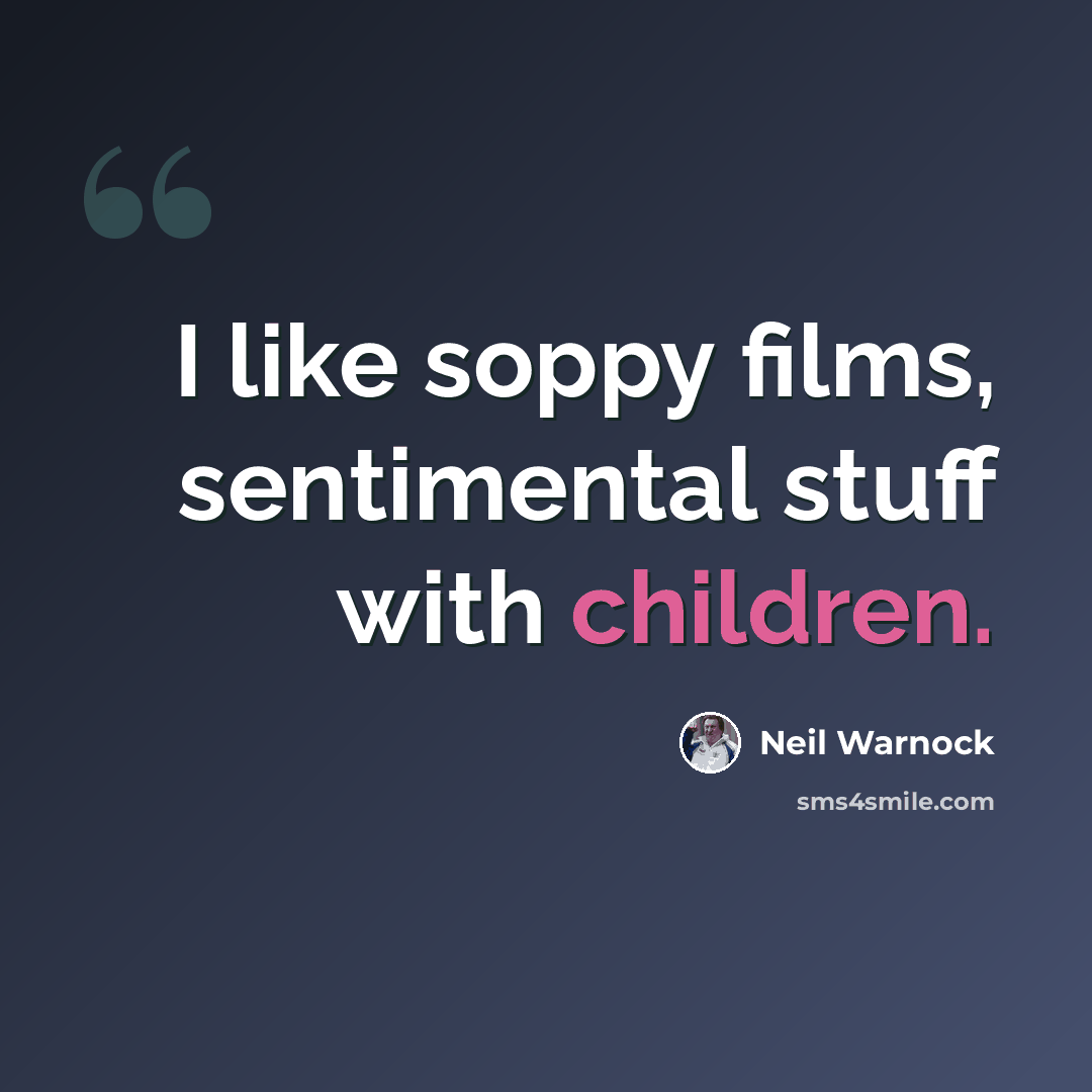 “I like soppy films, sentimental stuff with children.” quote by Neil Warnock