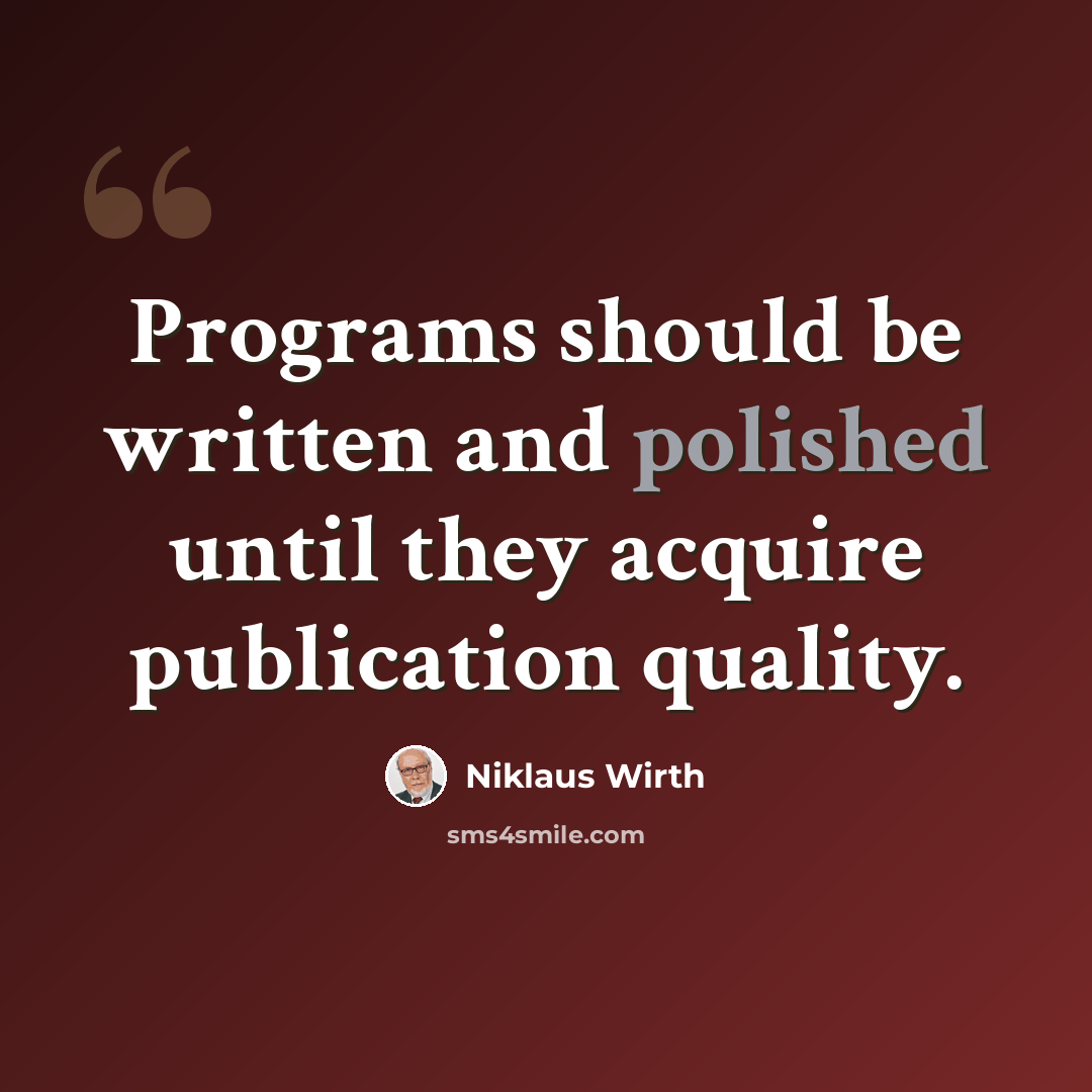 “Programs should be written and polished until they acquire publication quality.” quote by Niklaus Wirth
