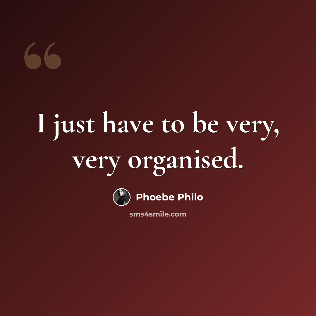 “I just have to be very, very organised.” quote by Phoebe Philo
