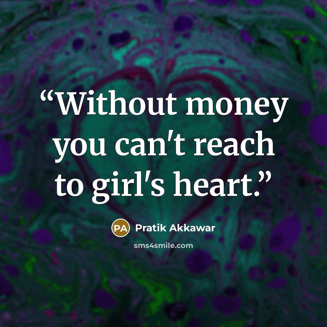“Without money you can't reach to girl's heart.” quote by Pratik Akkawar