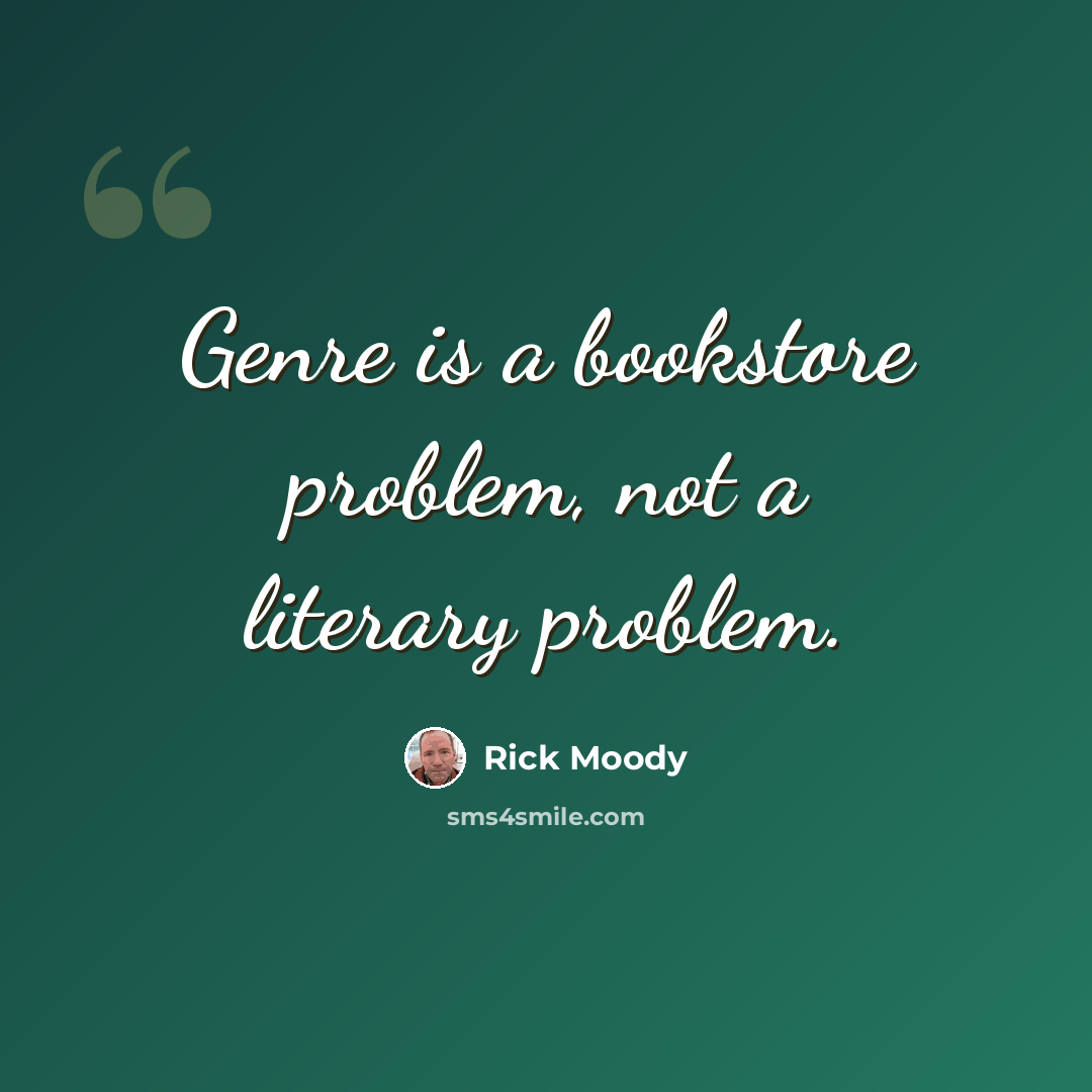 “Genre is a bookstore problem, not a literary problem.” quote by Rick Moody