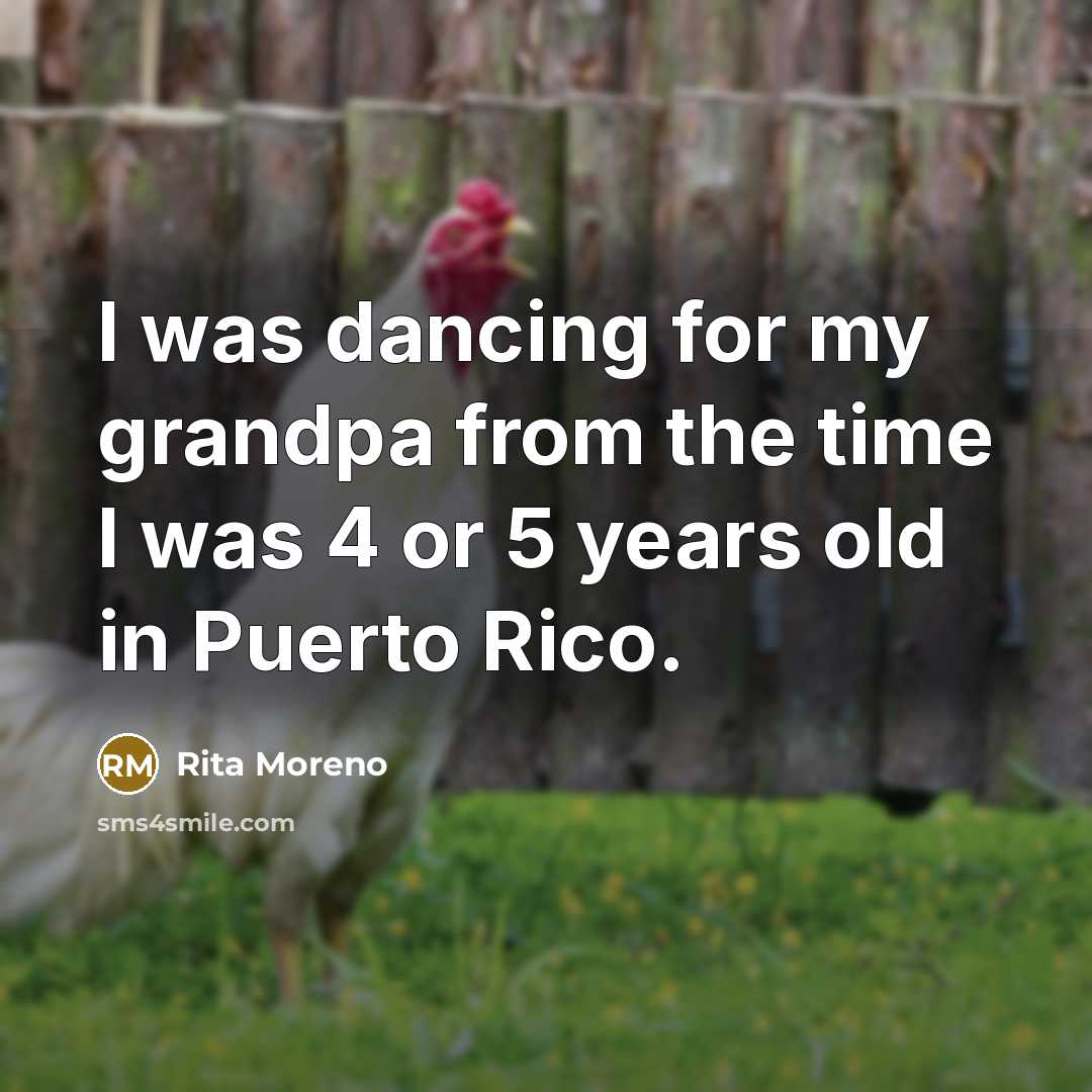 “I was dancing for my grandpa from the time I was 4 or 5 years old in Puerto Rico.” quote by Rita Moreno