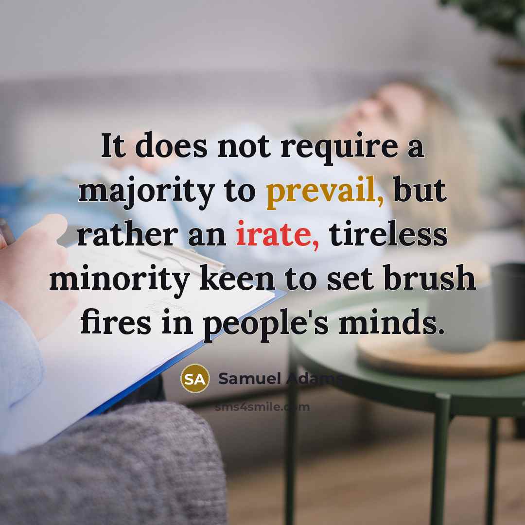 “It does not require a majority to prevail, but rather an irate, tireless minority keen to set brush fires in people's minds.” quote by Samuel Adams