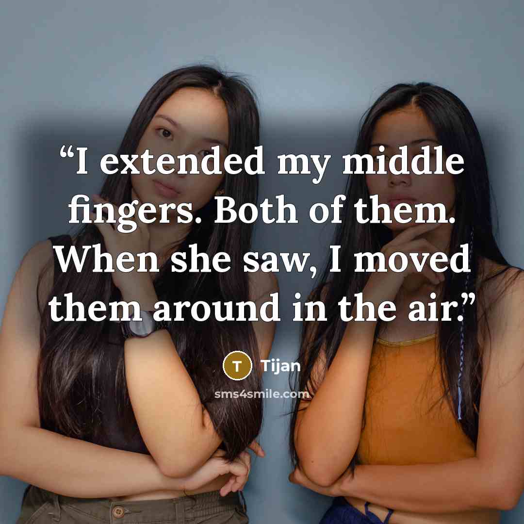 “I extended my middle fingers. Both of them. When she saw, I moved them around in the air.” quote by Tijan