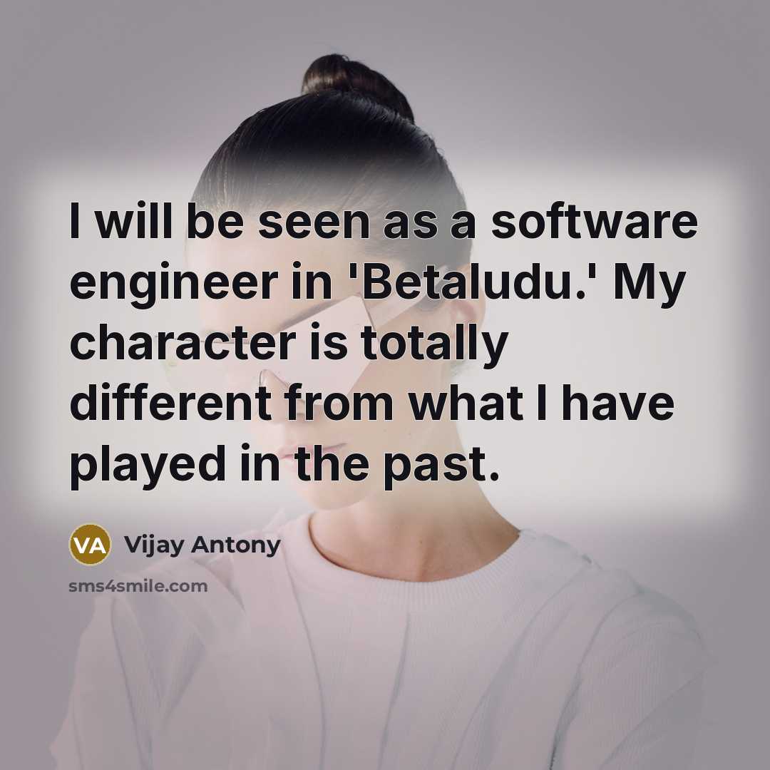 “I will be seen as a software engineer in 'Betaludu.' My character is totally different from what I have played in the past.” quote by Vijay Antony