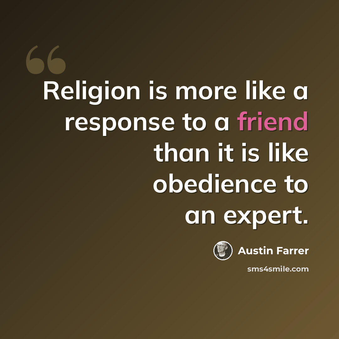 “Religion is more like a response to a friend than it is like obedience to an expert.” quote by Austin Farrer
