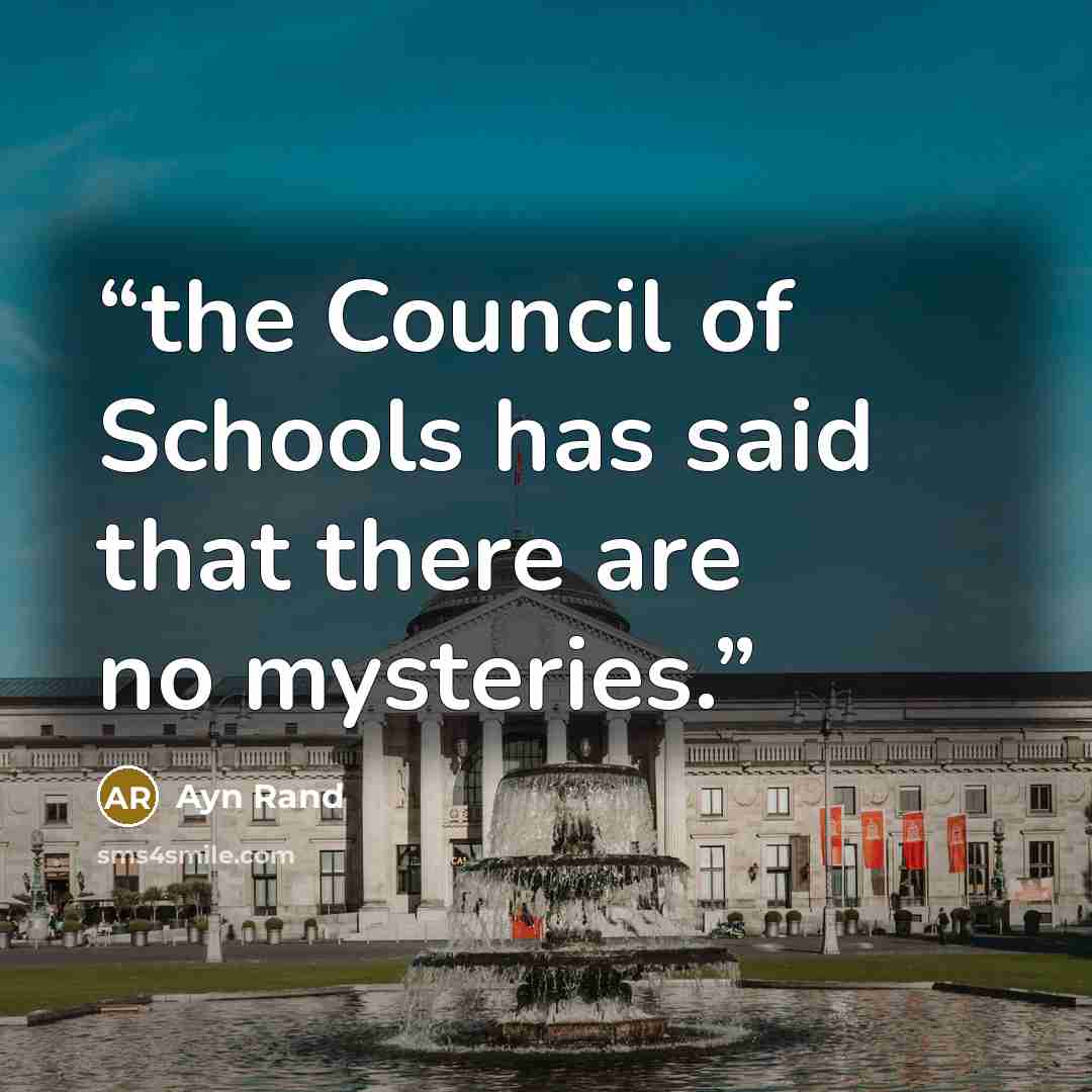 “the Council of Schools has said that there are no mysteries.” quote by Ayn Rand