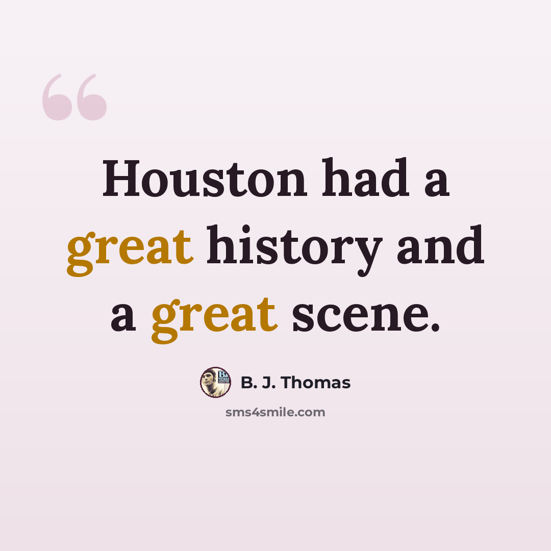 “Houston had a great history and a great scene.” quote by B. J. Thomas