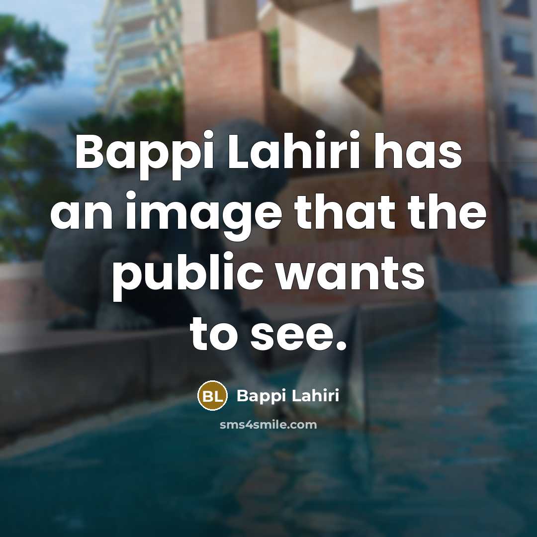 “Bappi Lahiri has an image that the public wants to see.” quote by Bappi Lahiri