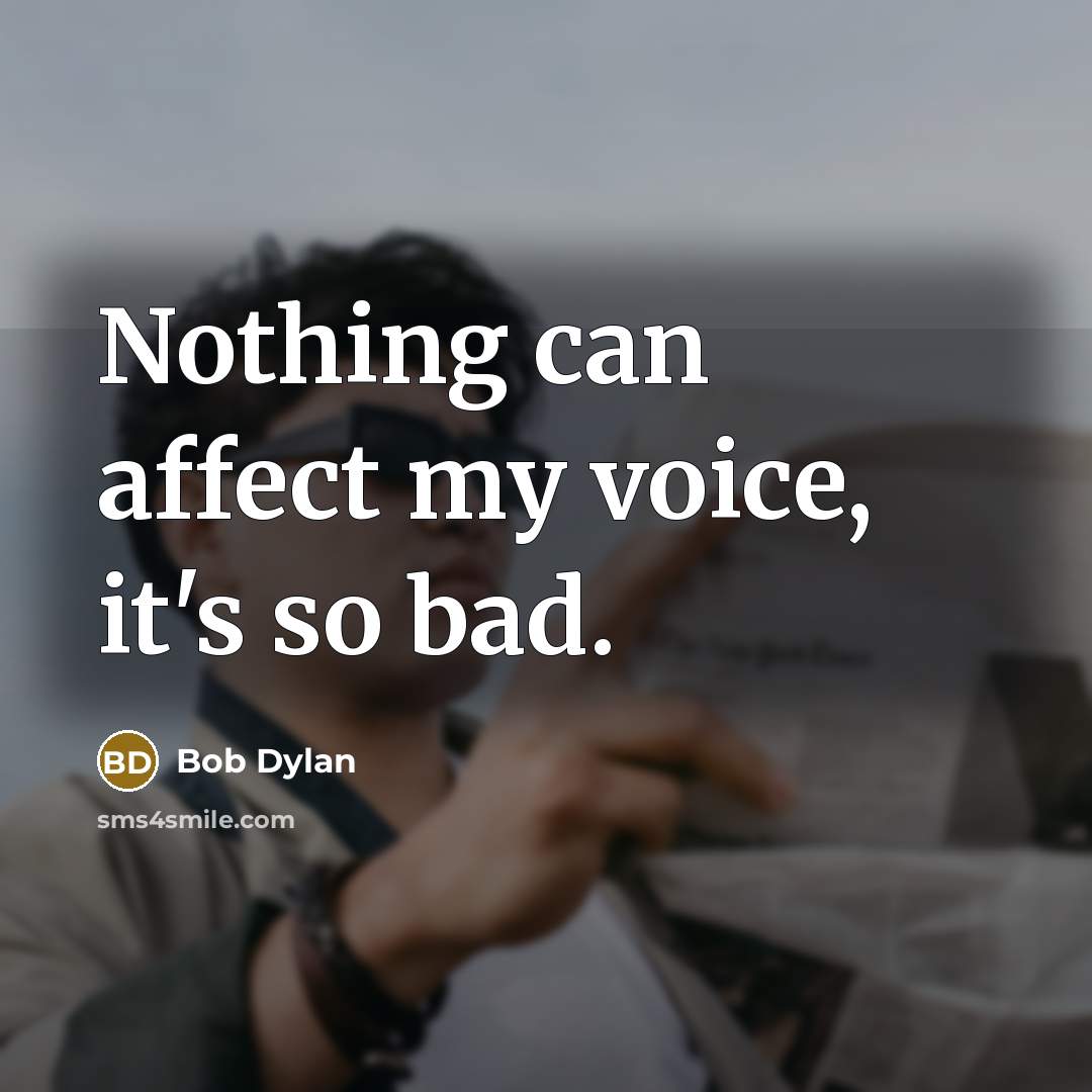 “Nothing can affect my voice, it's so bad.” quote by Bob Dylan