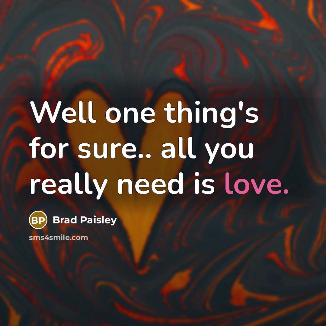 “Well one thing's for sure.. all you really need is love.” quote by Brad Paisley