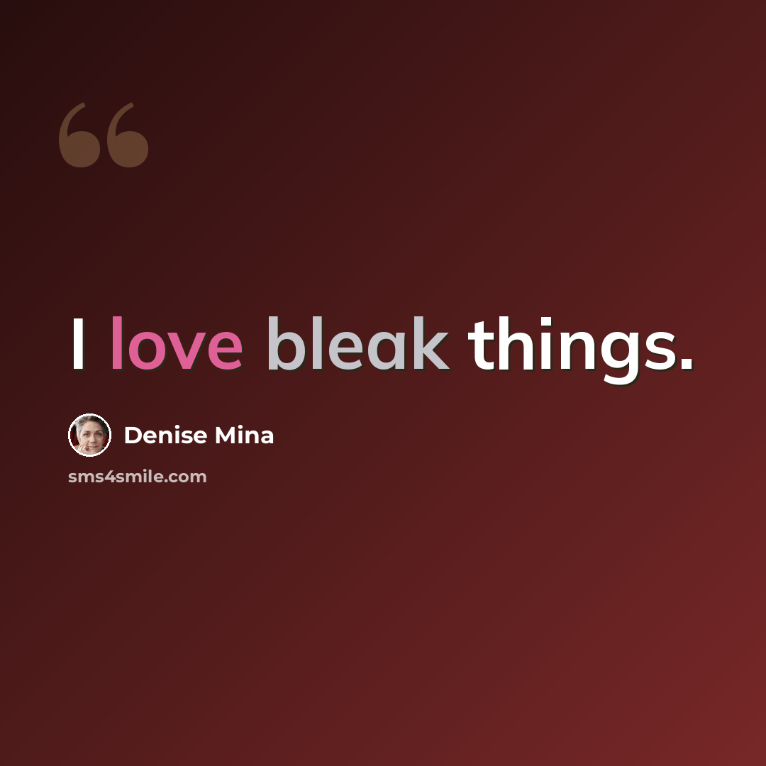 “I love bleak things.” quote by Denise Mina