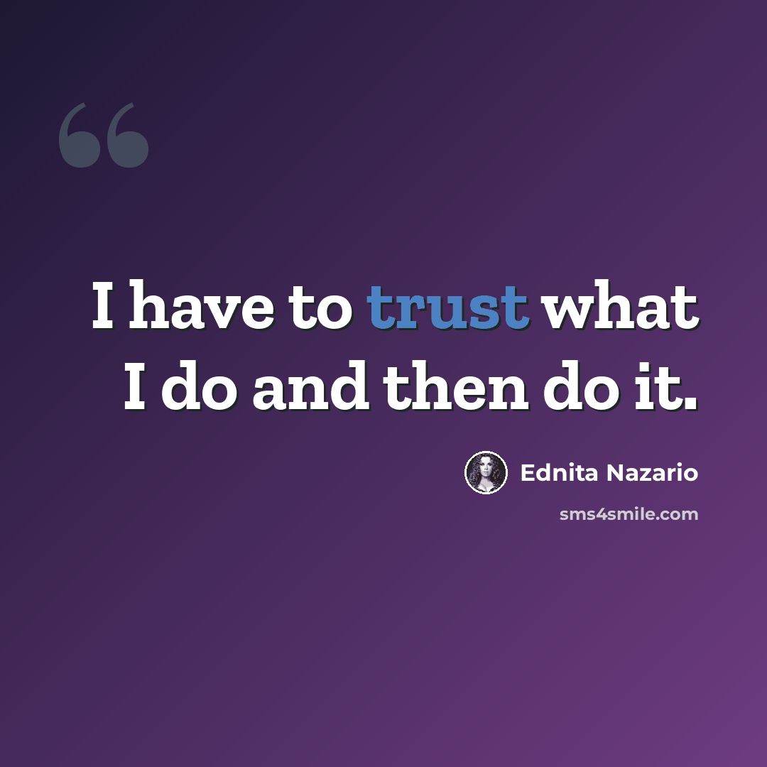 “I have to trust what I do and then do it.” quote by Ednita Nazario