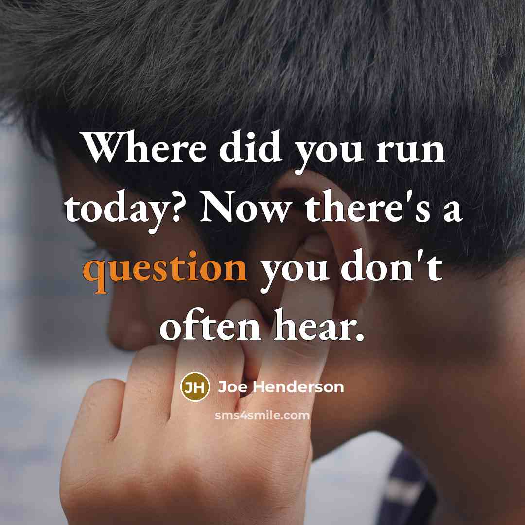 “Where did you run today? Now there's a question you don't often hear.” quote by Joe Henderson