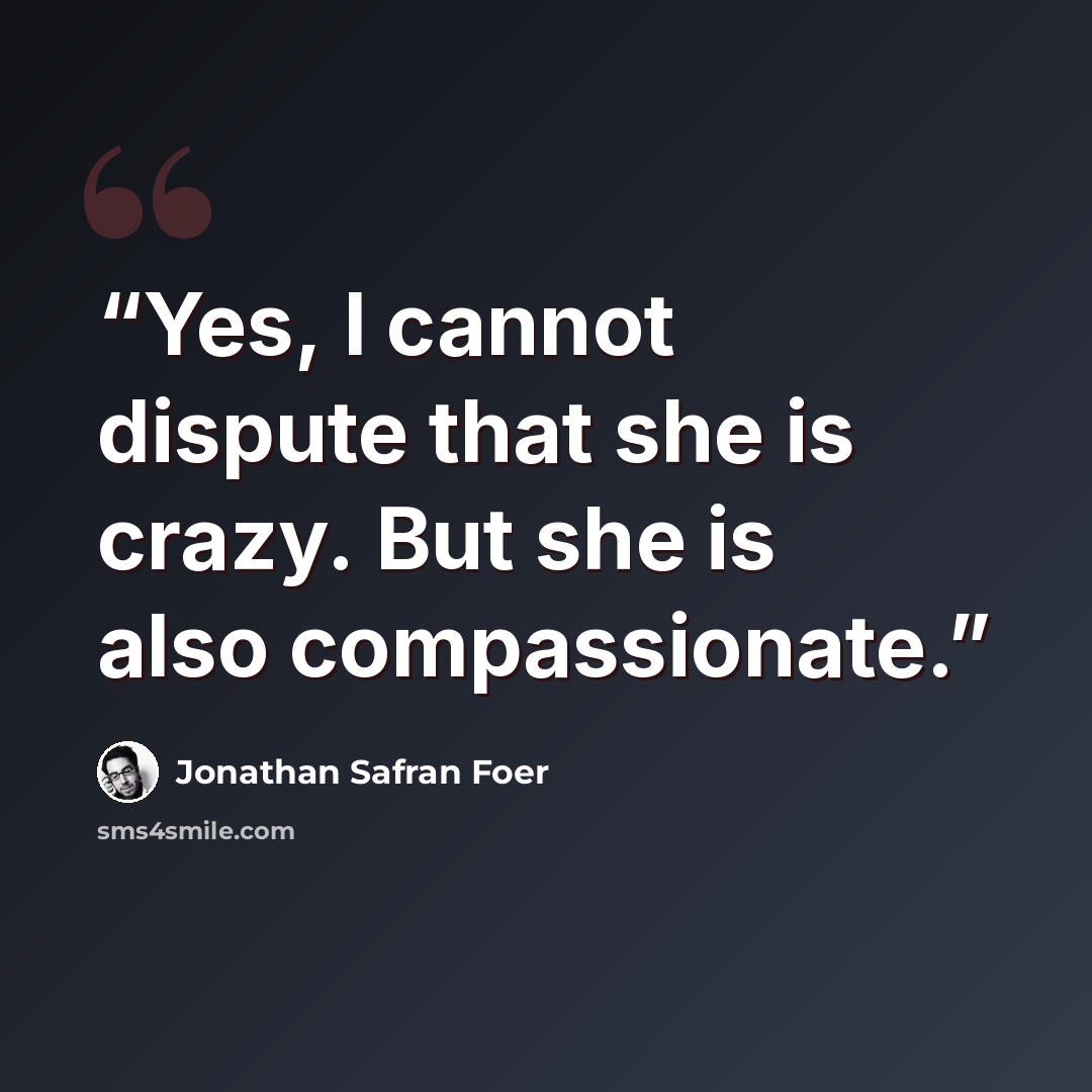 “Yes, I cannot dispute that she is crazy. But she is also compassionate.” quote by Jonathan Safran Foer