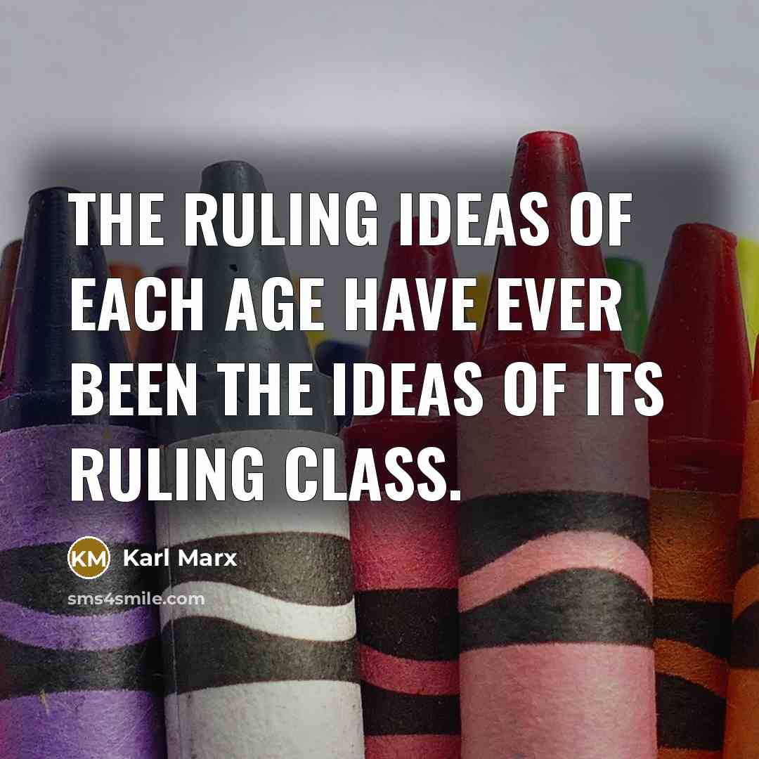 “The ruling ideas of each age have ever been the ideas of its ruling class.” quote by Karl Marx