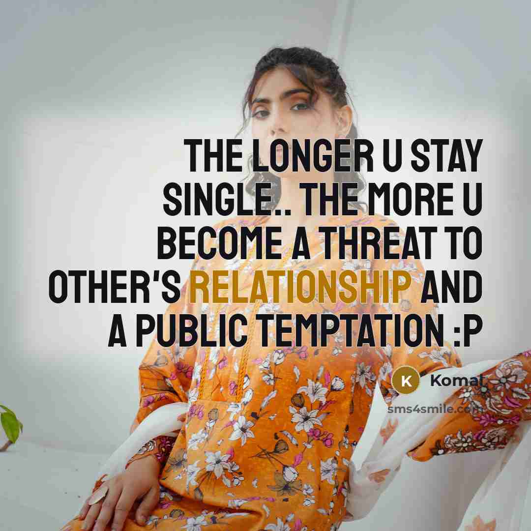 “The longer u stay Single.. the more u become a threat to other's relationship and a public temptation :P” quote by Komal