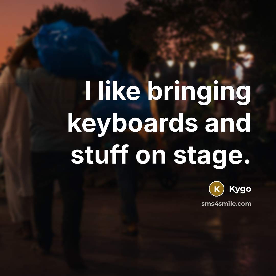 “I like bringing keyboards and stuff on stage.” quote by Kygo