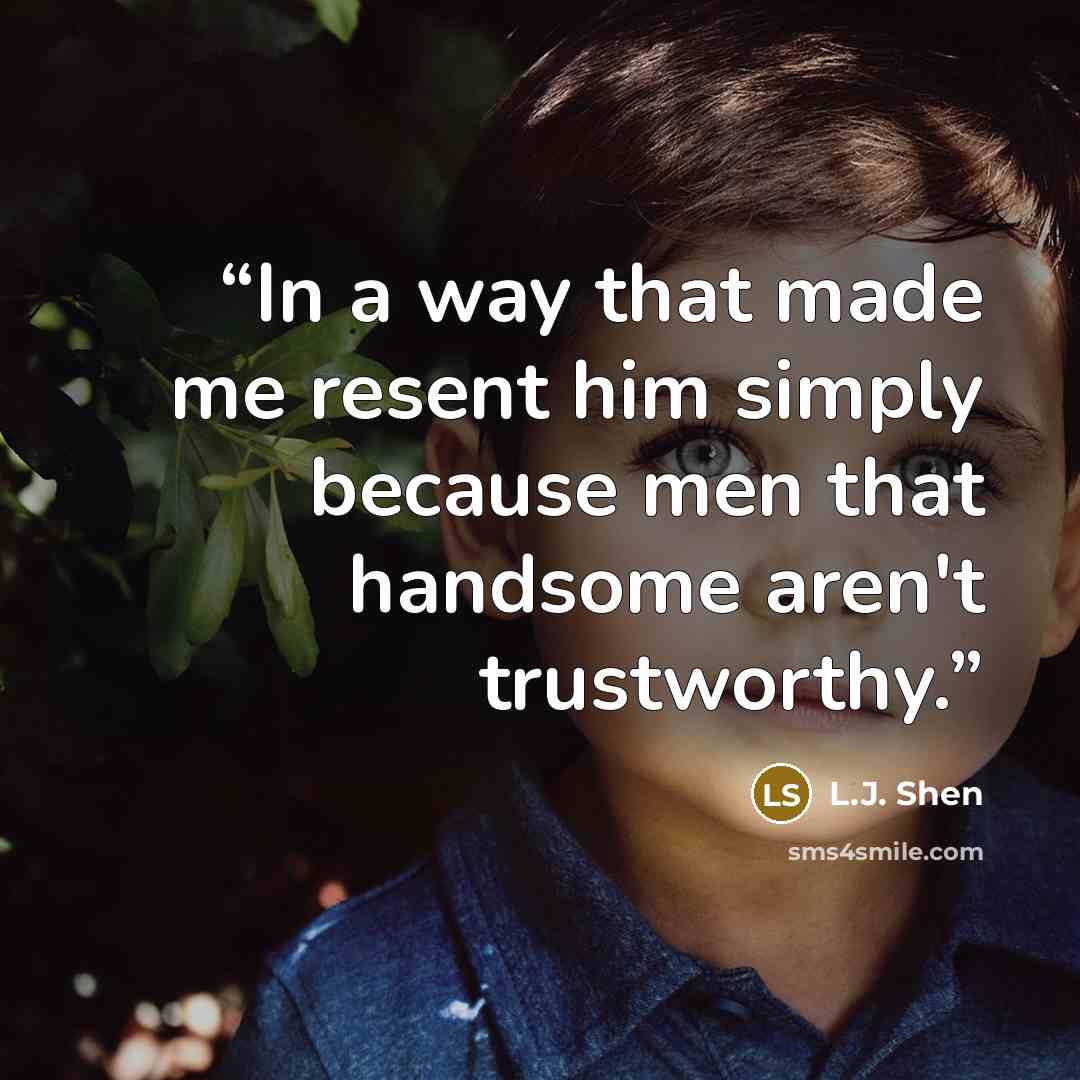 “In a way that made me resent him simply because men that handsome aren't trustworthy.” quote by L.J. Shen