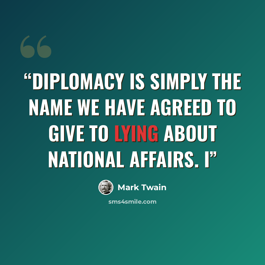 “diplomacy is simply the name we have agreed to give to lying about national affairs. I” quote by Mark Twain