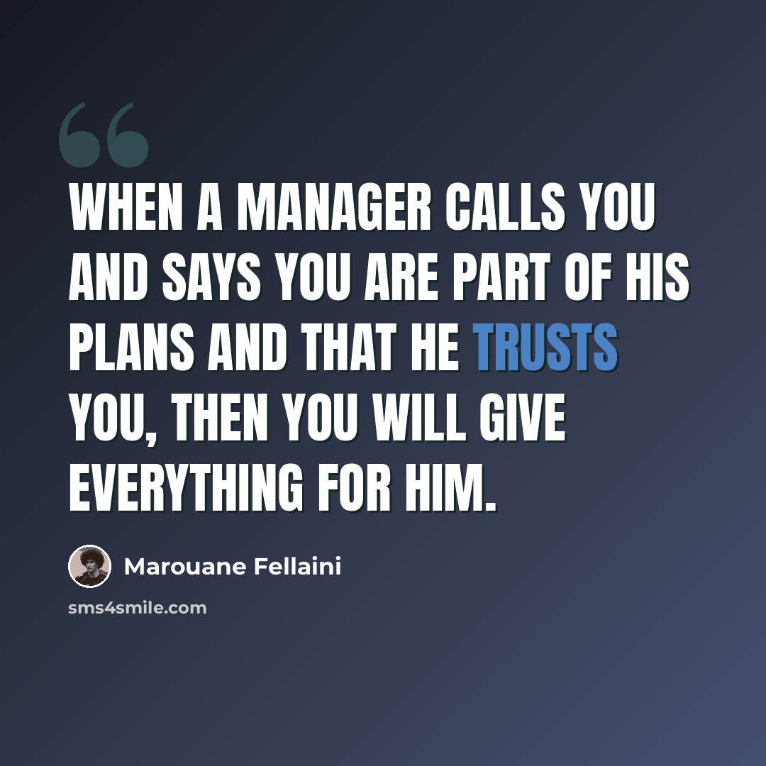 “When a manager calls you and says you are part of his plans and that he trusts you, then you will give everything for him.” quote by Marouane Fellaini