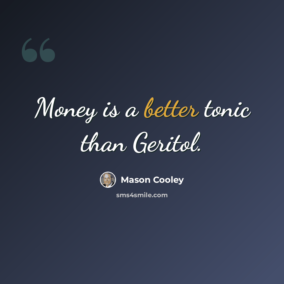 “Money is a better tonic than Geritol.” quote by Mason Cooley