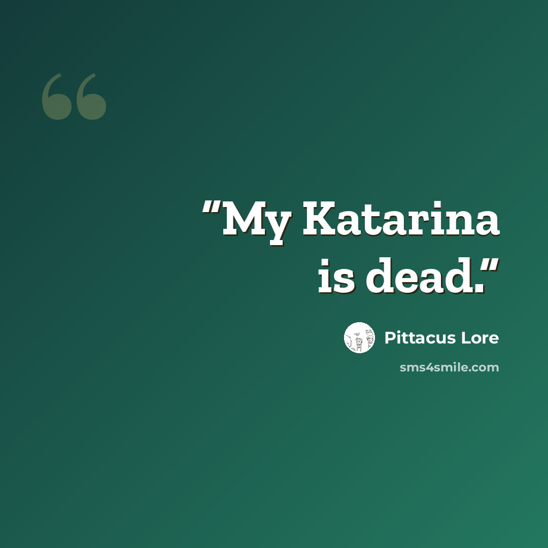 “My Katarina is dead.” quote by Pittacus Lore