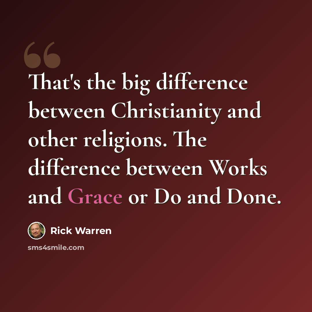 “That's the big difference between Christianity and other religions. The difference between Works and Grace or Do and Done.” quote by Rick Warren
