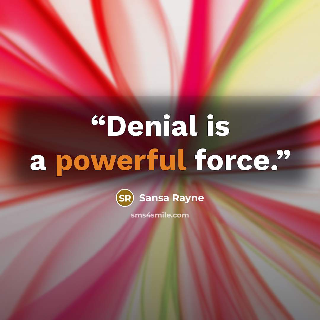 “Denial is a powerful force.” quote by Sansa Rayne