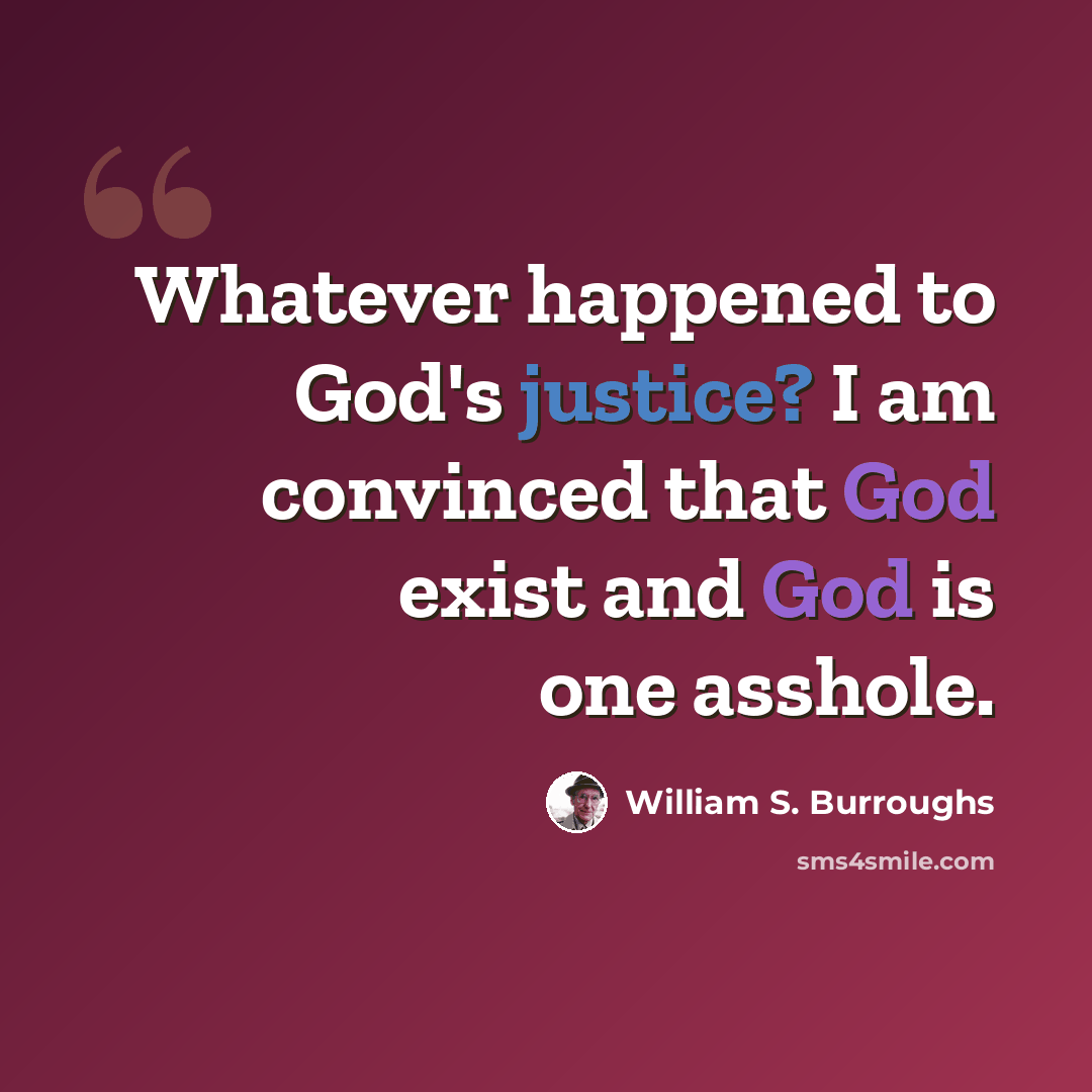 “Whatever happened to God's justice? I am convinced that God exist and God is one asshole.” quote by William S. Burroughs